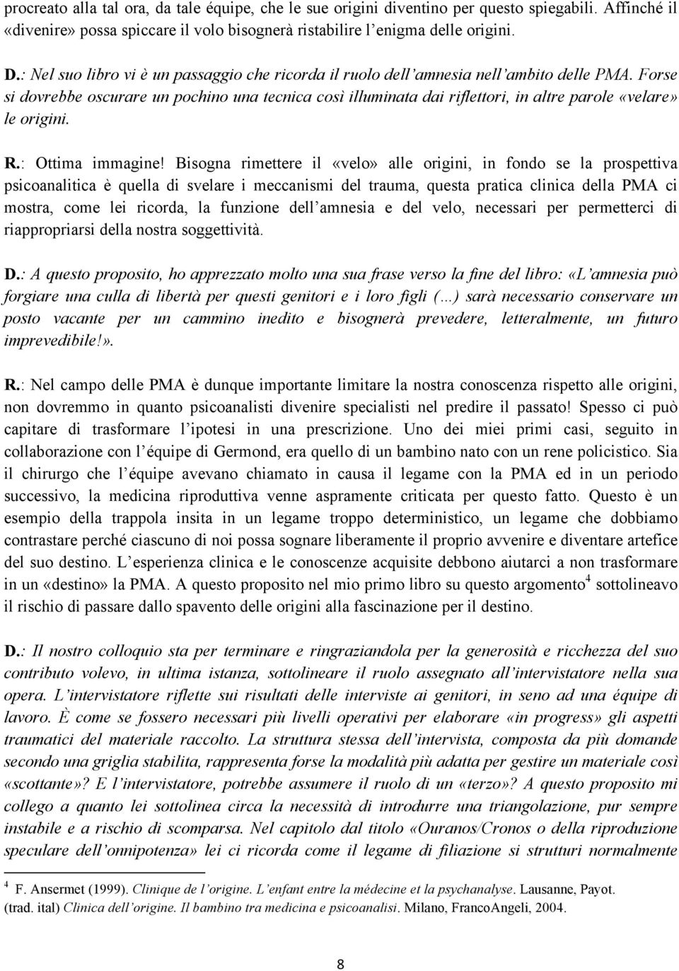 Forse si dovrebbe oscurare un pochino una tecnica così illuminata dai riflettori, in altre parole «velare» le origini. R.: Ottima immagine!