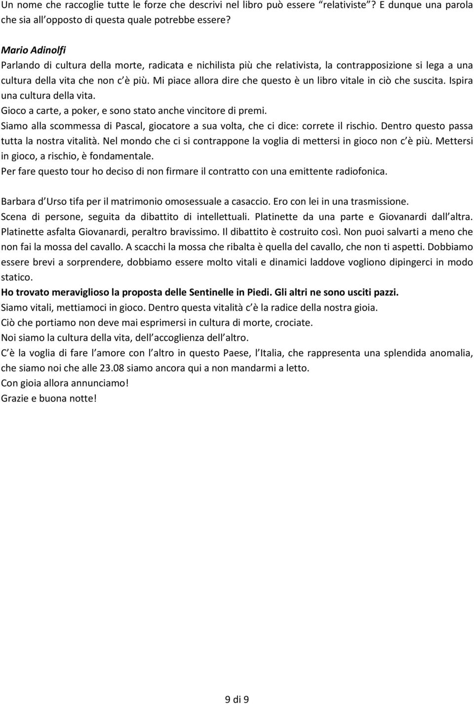 Mi piace allora dire che questo è un libro vitale in ciò che suscita. Ispira una cultura della vita. Gioco a carte, a poker, e sono stato anche vincitore di premi.