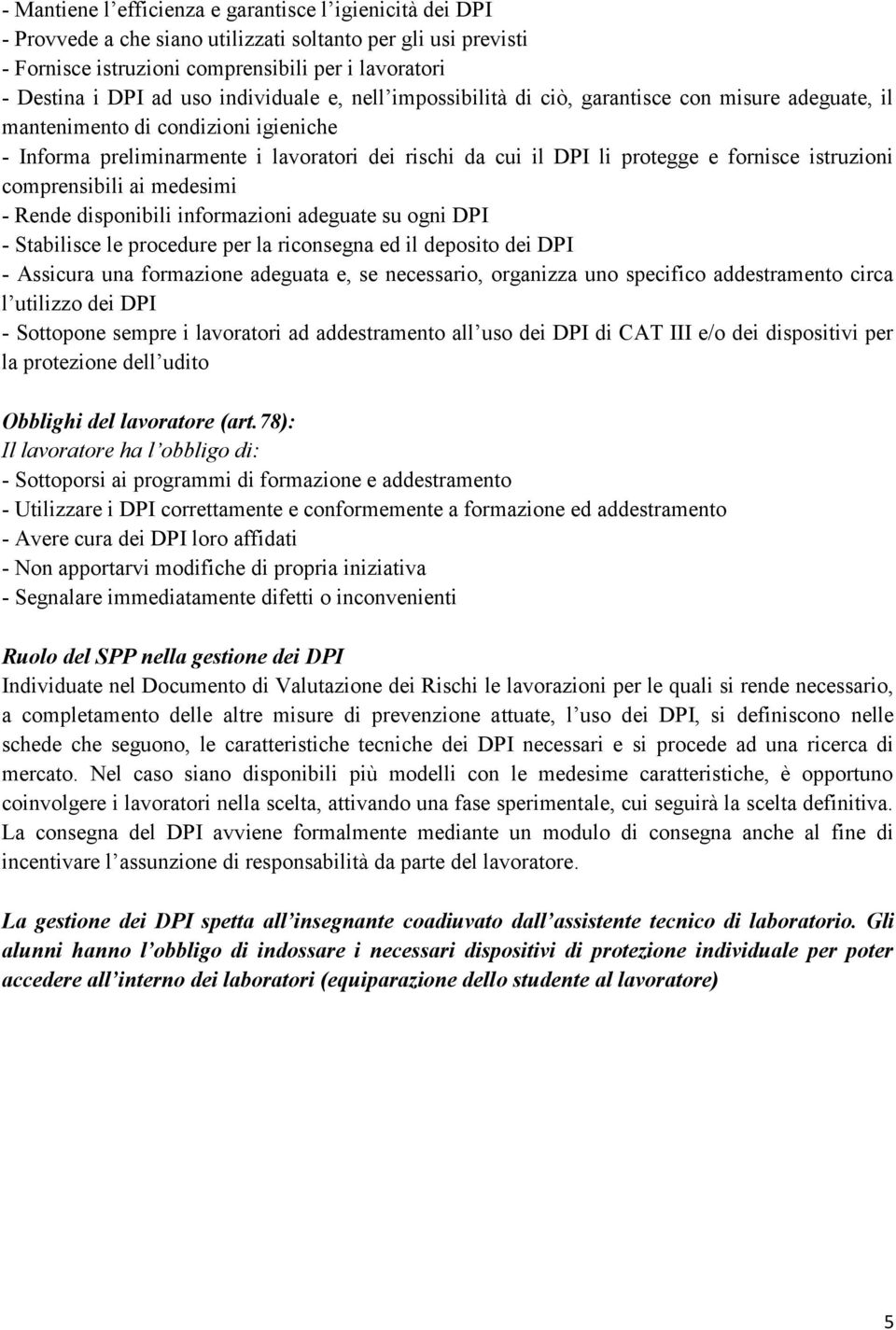 fornisce istruzioni comprensibili ai medesimi - Rende disponibili informazioni adeguate su ogni DPI - Stabilisce le procedure per la riconsegna ed il deposito dei DPI - Assicura una formazione