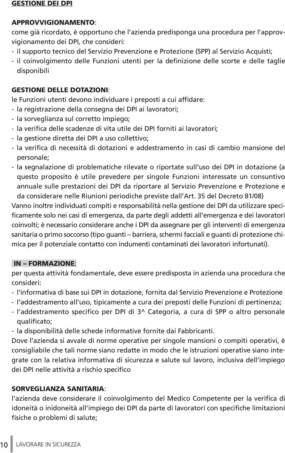 devono individuare i preposti a cui affidare: - la registrazione della consegna dei DPI ai lavoratori; - la sorveglianza sul corretto impiego; - la verifica delle scadenze di vita utile dei DPI