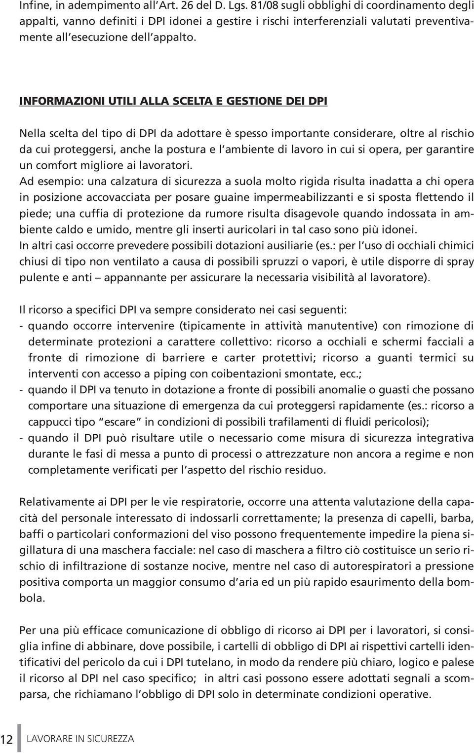 INFORMAZIONI UTILI ALLA SCELTA E GESTIONE DEI DPI Nella scelta del tipo di DPI da adottare è spesso importante considerare, oltre al rischio da cui proteggersi, anche la postura e l ambiente di