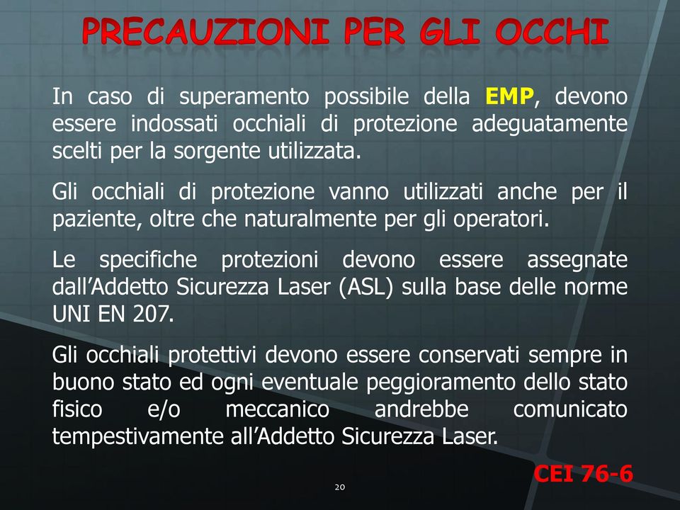 Le specifiche protezioni devono essere assegnate dall Addetto Sicurezza Laser (ASL) sulla base delle norme UNI EN 207.