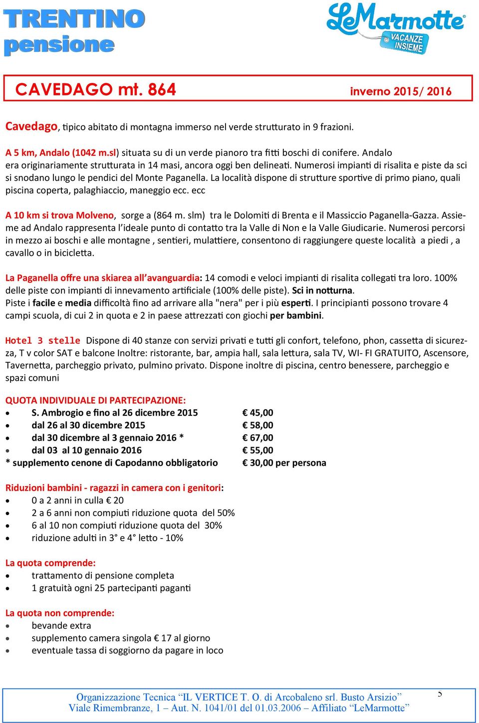 Numerosi impianti di risalita e piste da sci si snodano lungo le pendici del Monte Paganella.