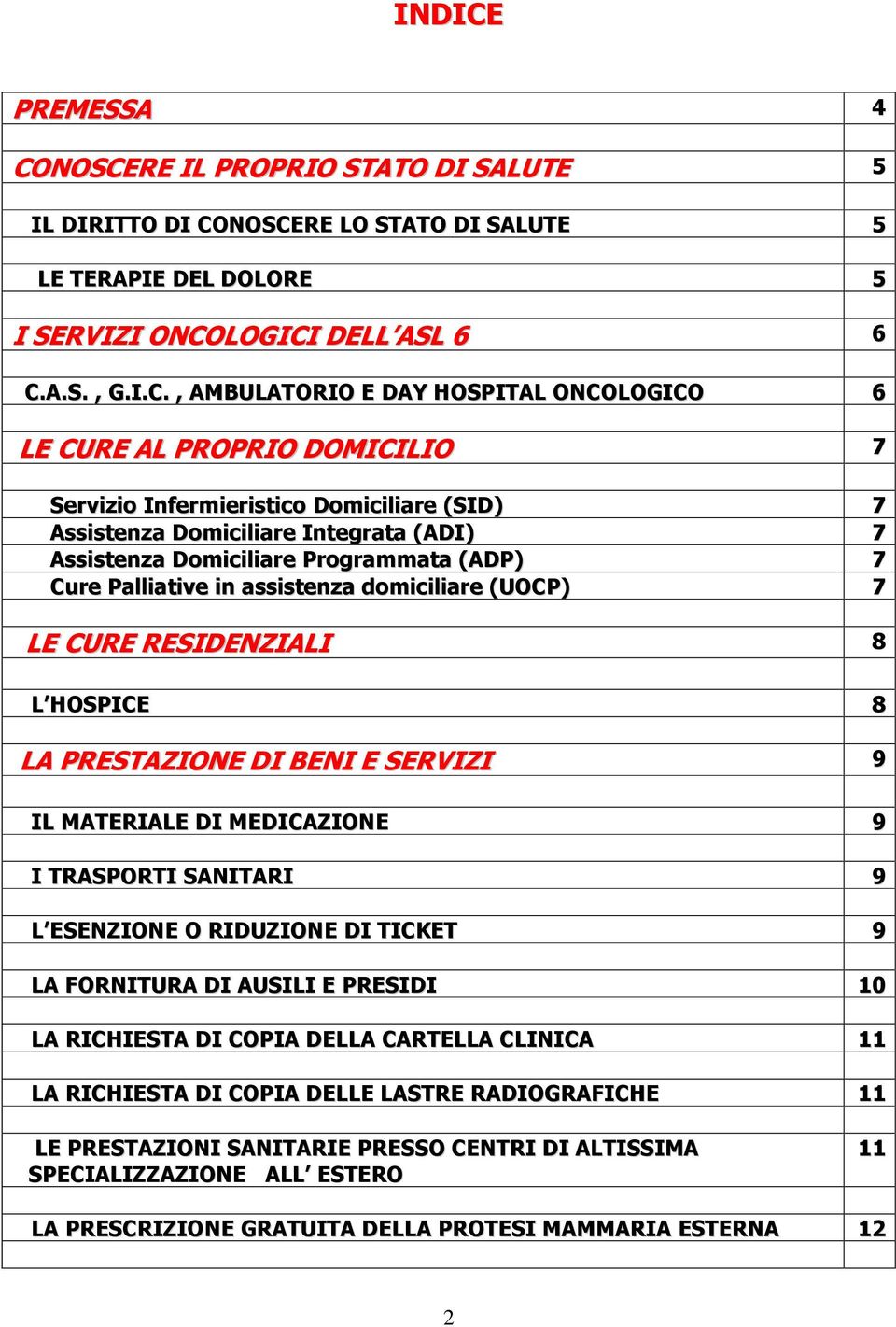 NOSCERE IL PROPRIO STATO DI SALUTE 5 IL DIRITTO DI CONOSCERE LO STATO DI SALUTE 5 LE TERAPIE DEL DOLORE 5 I SERVIZI ONCOLOGICI DELL ASL 6 6 C.A.S., G.I.C., AMBULATORIO E DAY HOSPITAL ONCOLOGICO 6 LE