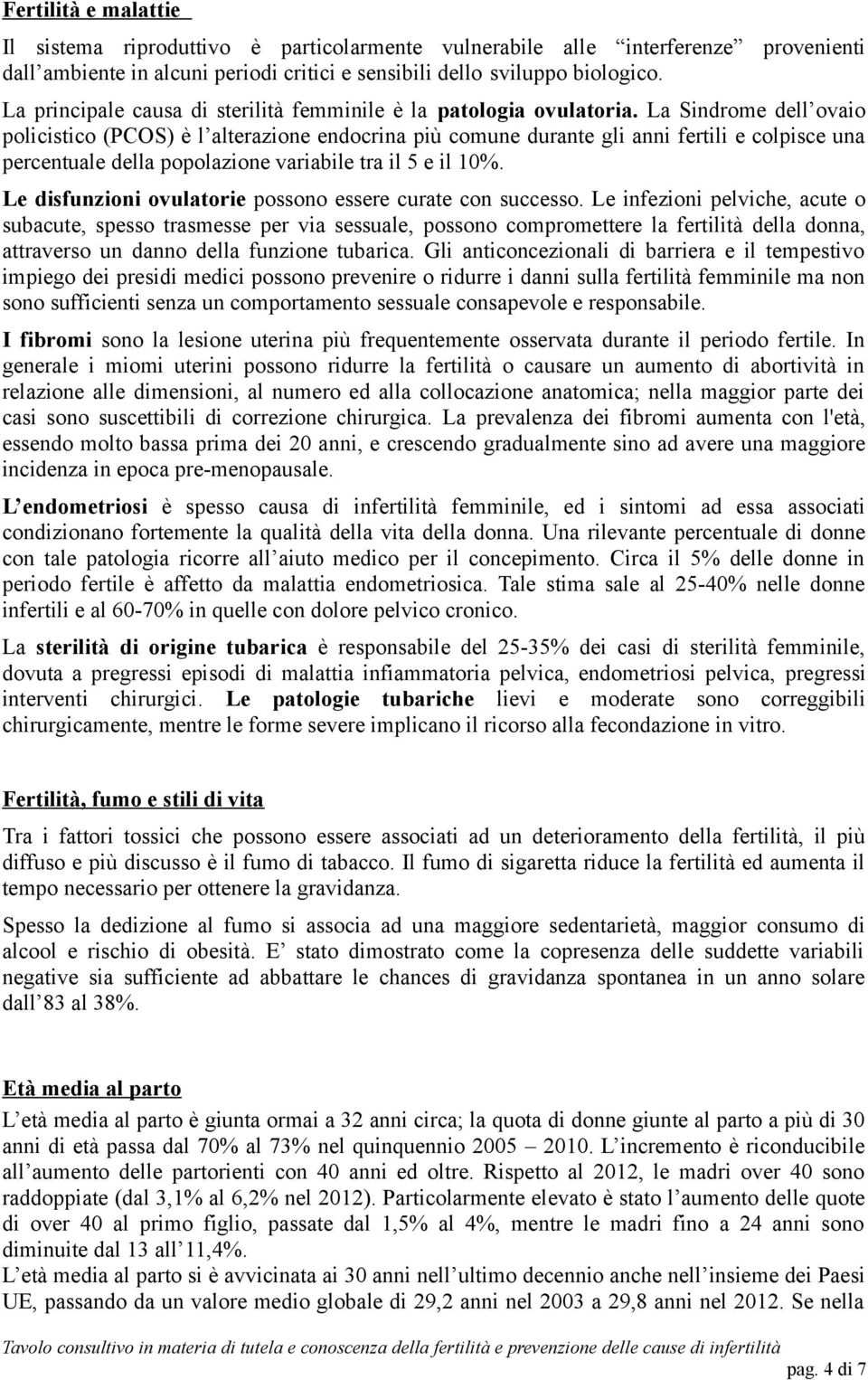 La Sindrome dell ovaio policistico (PCOS) è l alterazione endocrina più comune durante gli anni fertili e colpisce una percentuale della popolazione variabile tra il 5 e il 10%.