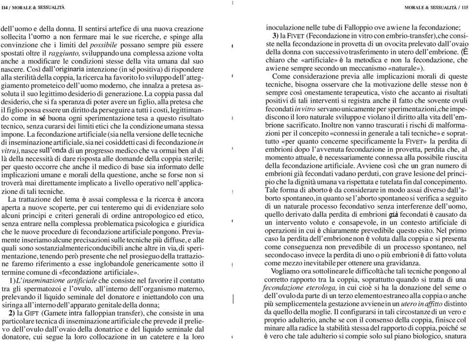 raggiunto, sviluppando una complessa azione volta anche a modificare le condizioni stesse della vita umana dal suo nascere.