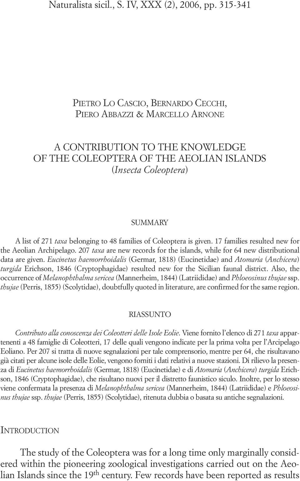 belonging to 48 families of Coleoptera is given. 17 families resulted new for the Aeolian Archipelago. 207 taxa are new records for the islands, while for 64 new distributional data are given.