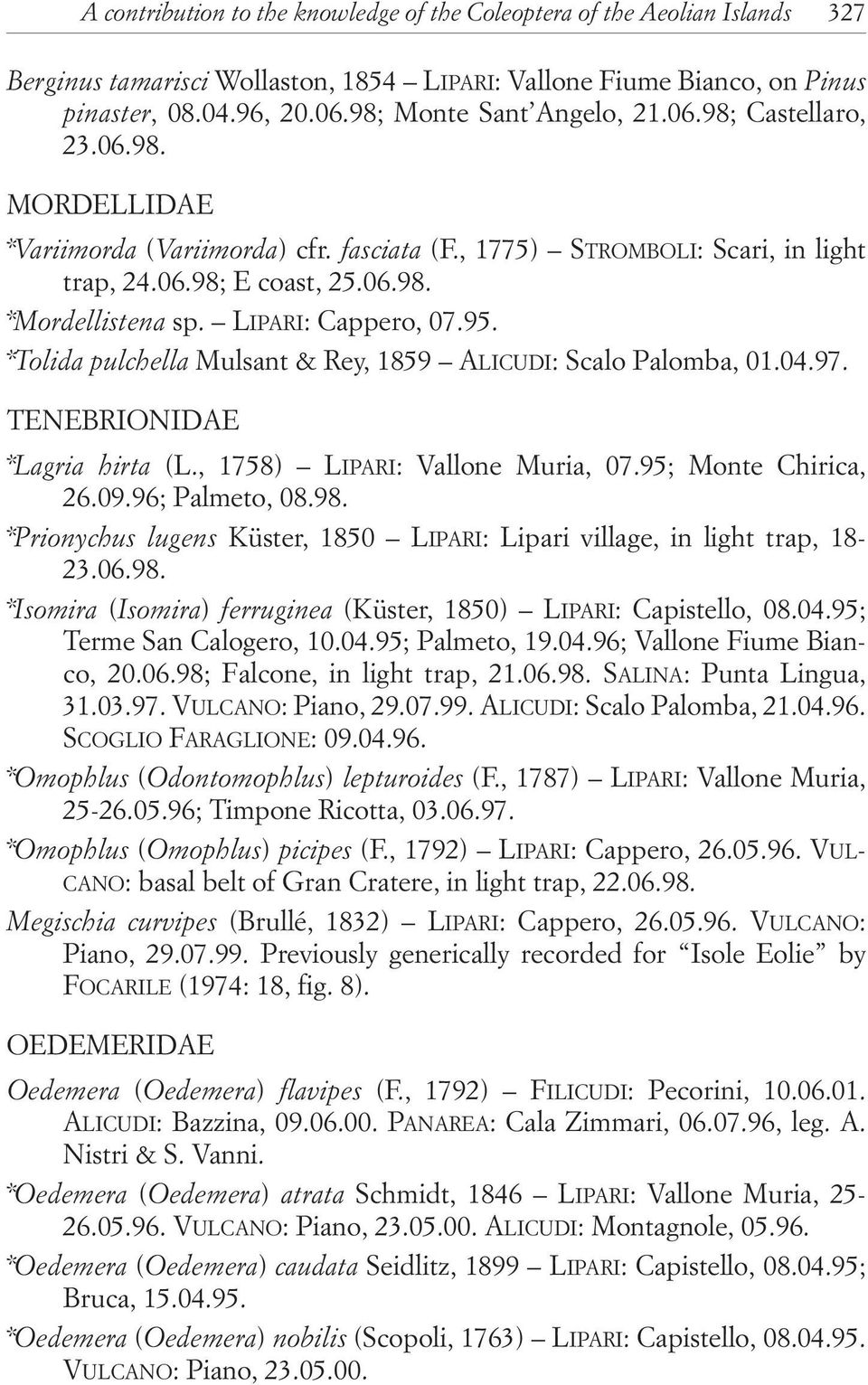 LIPARI: Cappero, 07.95. *Tolida pulchella Mulsant & Rey, 1859 ALICUDI: Scalo Palomba, 01.04.97. TENEBRIONIDAE *Lagria hirta (L., 1758) LIPARI: Vallone Muria, 07.95; Monte Chirica, 26.09.