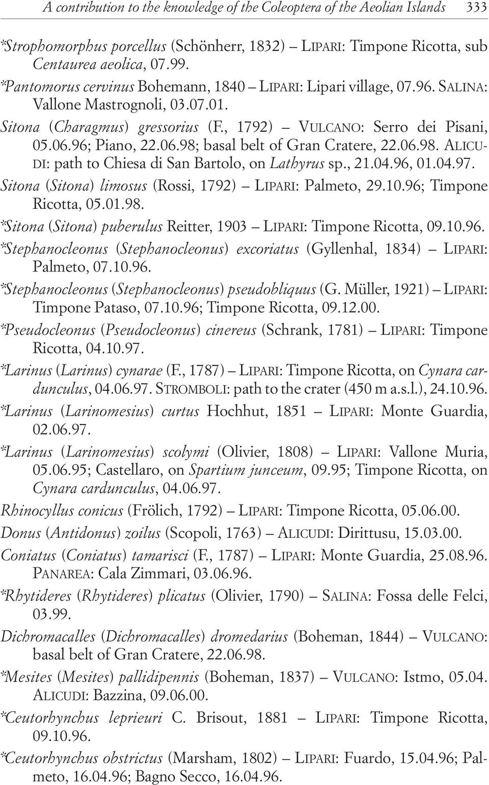 96; Piano, 22.06.98; basal belt of Gran Cratere, 22.06.98. ALICU- DI: path to Chiesa di San Bartolo, on Lathyrus sp., 21.04.96, 01.04.97. Sitona (Sitona) limosus (Rossi, 1792) LIPARI: Palmeto, 29.10.