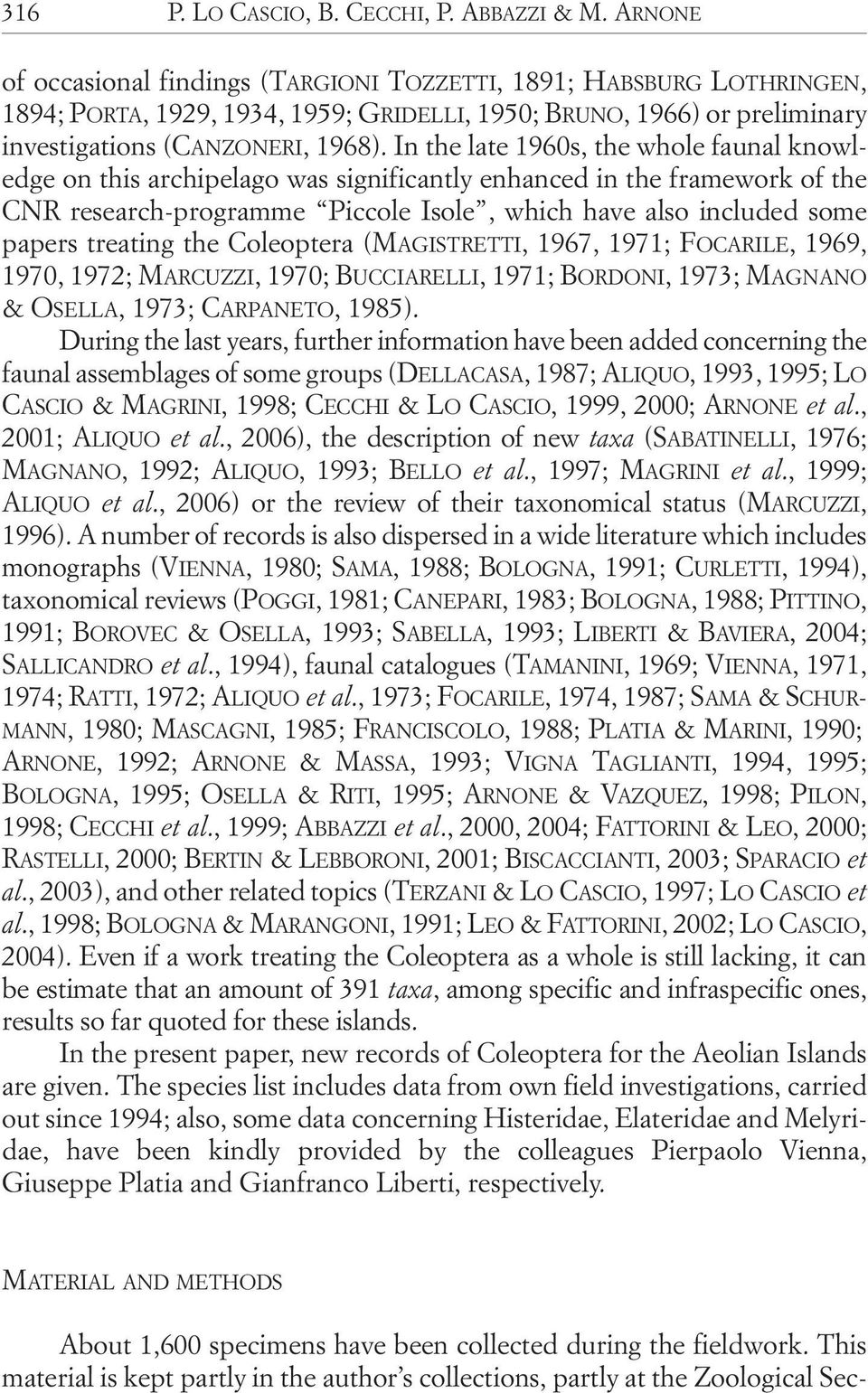 In the late 1960s, the whole faunal knowledge on this archipelago was significantly enhanced in the framework of the CNR research-programme Piccole Isole, which have also included some papers