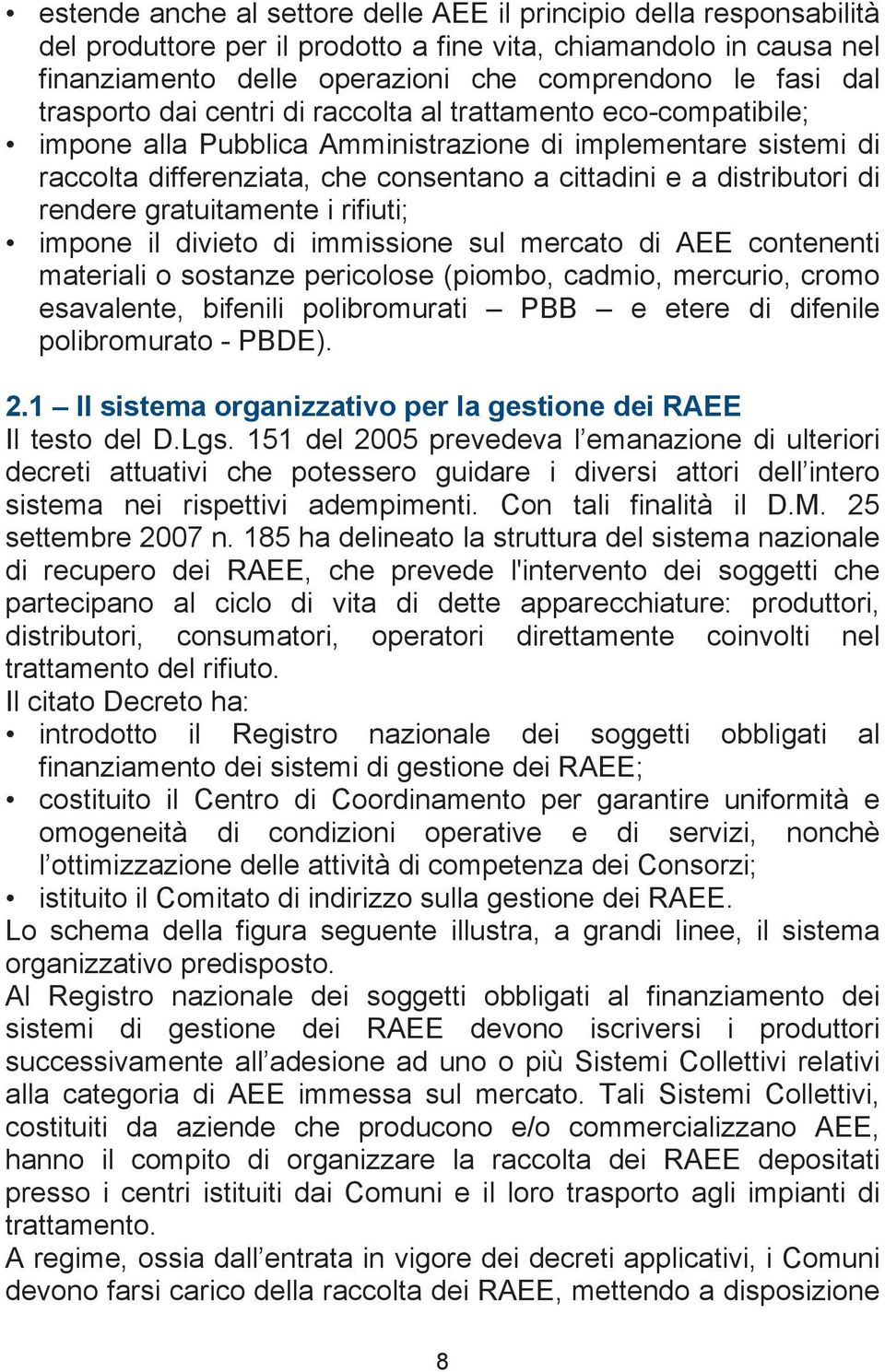 rendere gratuitamente i rifiuti; impone il divieto di immissione sul mercato di AEE contenenti materiali o sostanze pericolose (piombo, cadmio, mercurio, cromo esavalente, bifenili polibromurati PBB