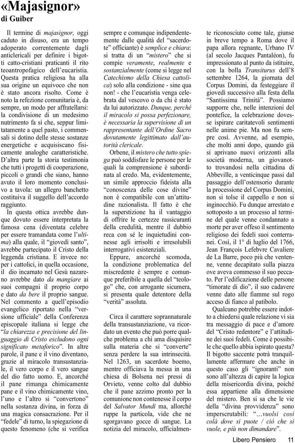 Come è noto la refezione comunitaria è, da sempre, un modo per affratellarsi: la condivisione di un medesimo nutrimento fa sì che, seppur limitatamente a quel pasto, i commensali si dotino delle