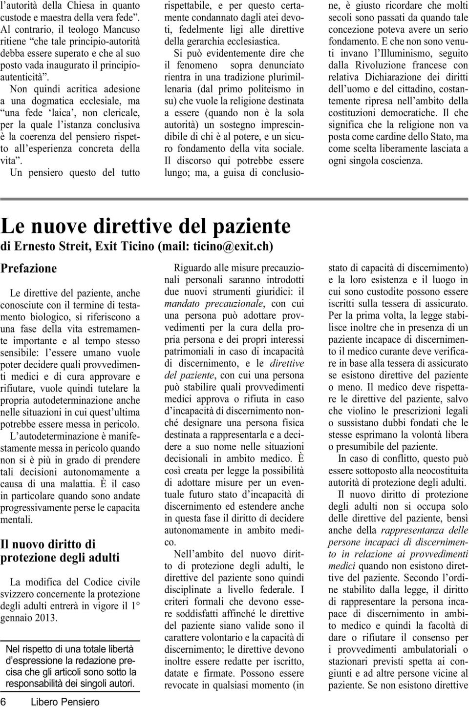 Non quindi acritica adesione a una dogmatica ecclesiale, ma una fede laica, non clericale, per la quale l istanza conclusiva è la coerenza del pensiero rispetto all esperienza concreta della vita.