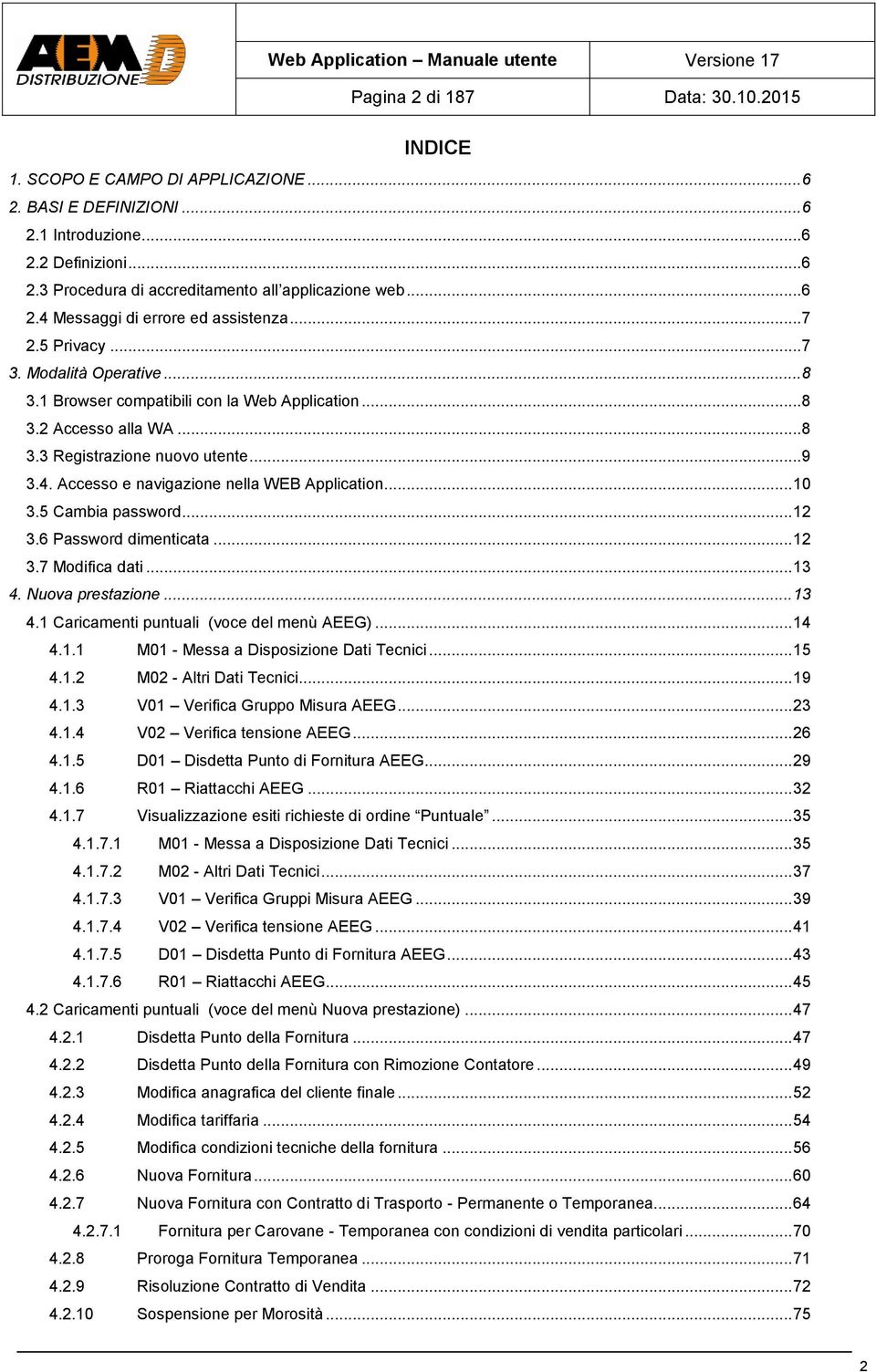 Accesso e navigazione nella WEB Application... 10 3.5 Cambia password... 1 3.6 Password dimenticata... 1 3.7 Modifica dati... 13 4. Nuova prestazione... 13 4.1 Caricamenti puntuali (voce del menù AEEG).