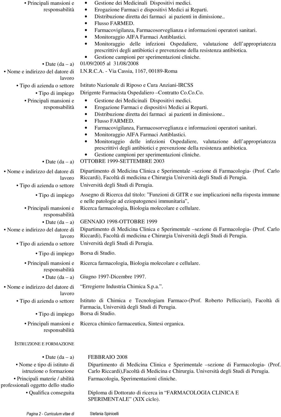 Monitoraggio delle infezioni Ospedaliere, valutazione dell appropriatezza prescrittivi degli antibiotici e prevenzione della resistenza antibiotica. Gestione campioni per sperimentazioni cliniche.