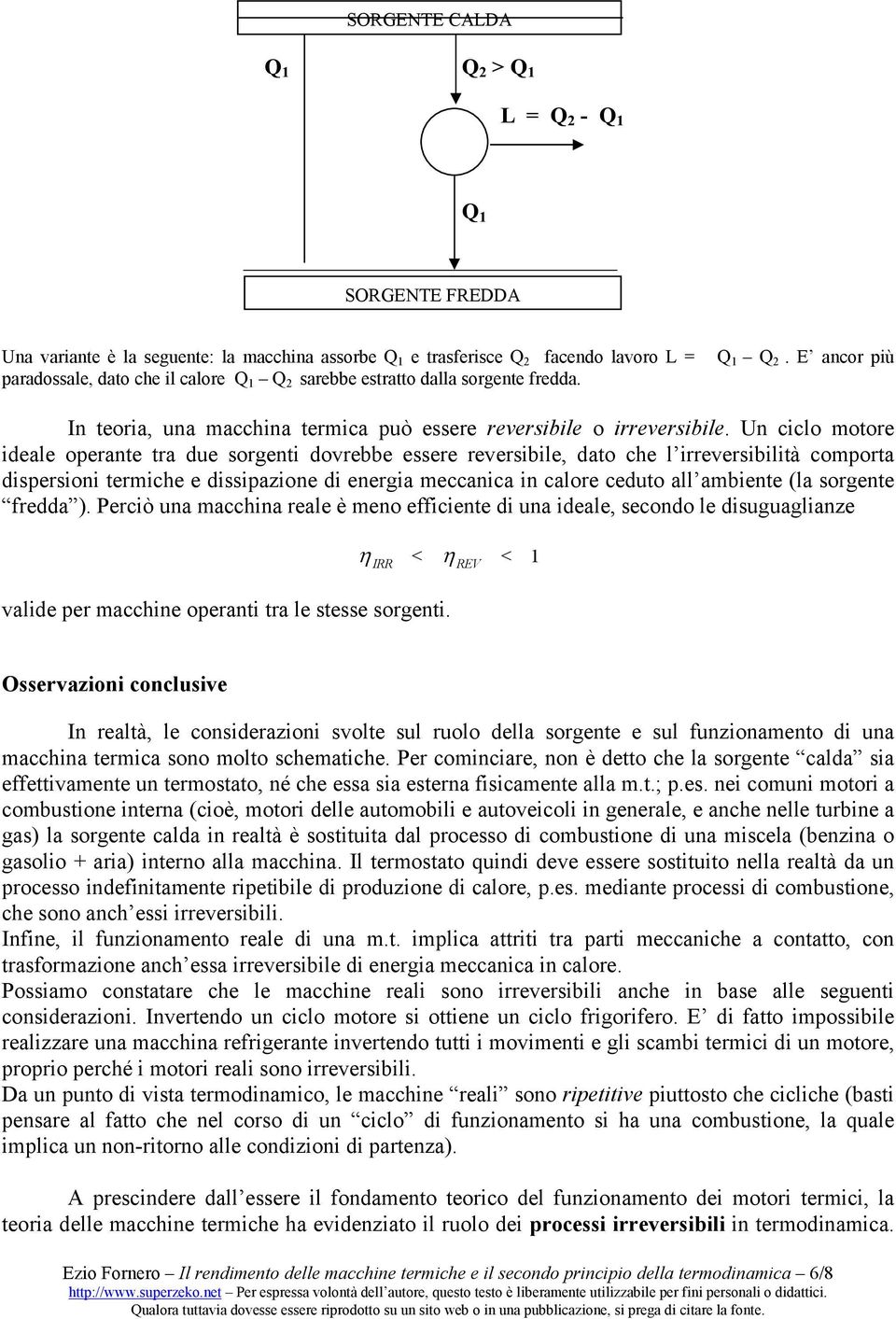 Un ciclo motore ideale operante tra due sorgenti dovrebbe essere reversibile, dato che l irreversibilità comporta dispersioni termiche e dissipazione di energia meccanica in calore ceduto all