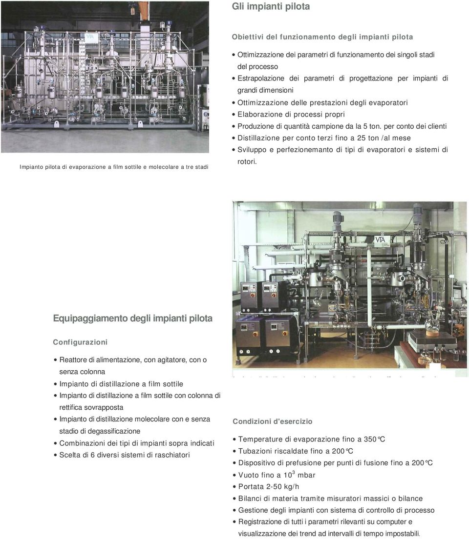 quantità campione da la 5 ton. per conto dei clienti Distillazione per conto terzi fino a 25 ton /al mese Sviluppo e perfezionemanto di tipi di evaporatori e sistemi di rotori.