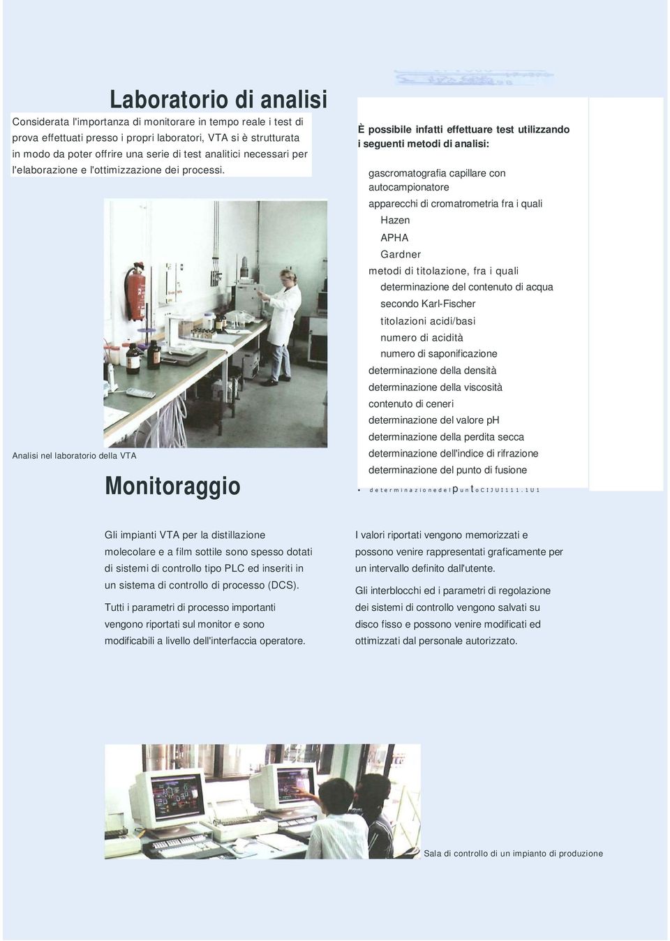 Analisi nel laboratorio della VTA Monitoraggio È possibile infatti effettuare test utilizzando i seguenti metodi di analisi: gascromatografia capillare con autocampionatore apparecchi di