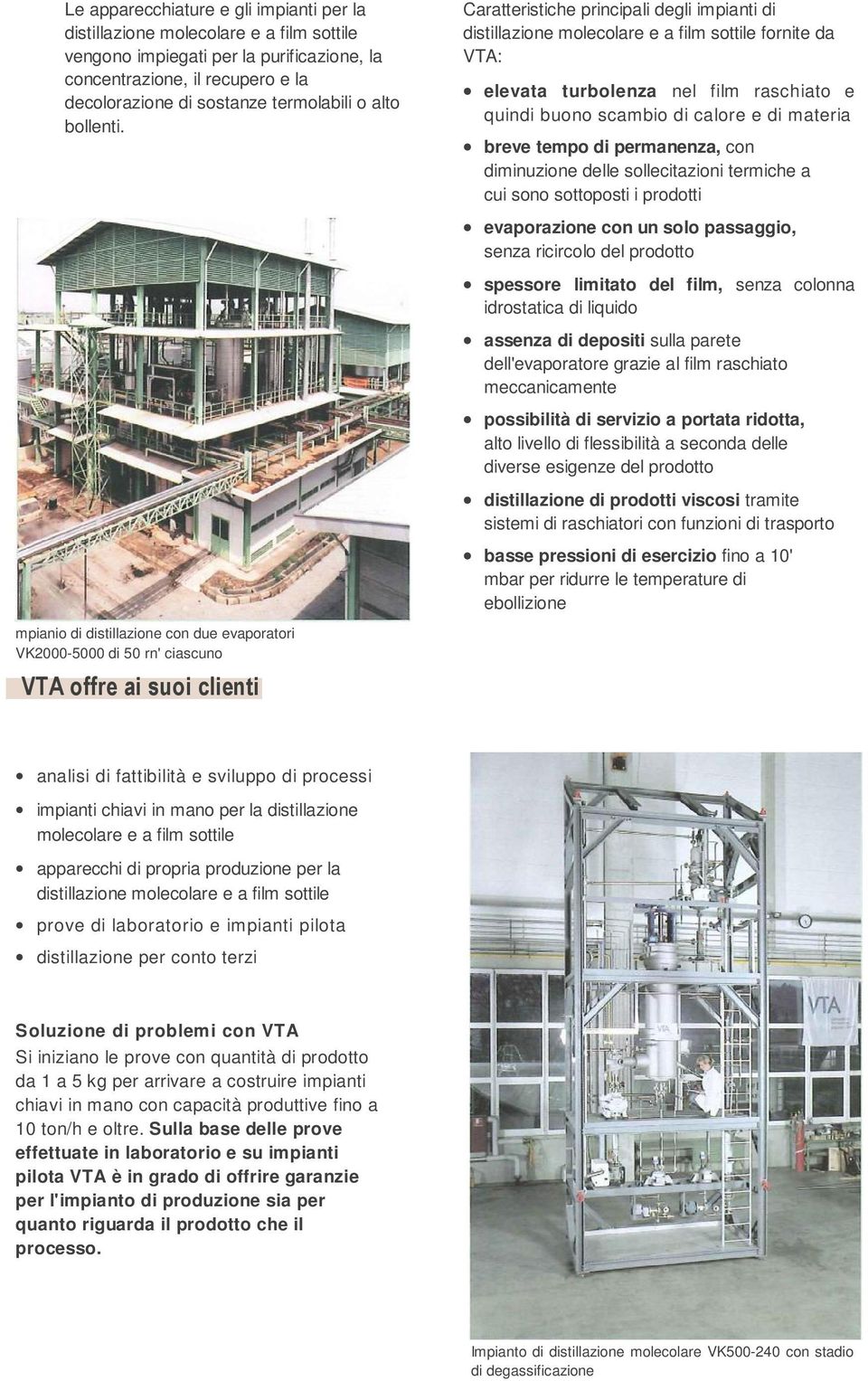 Caratteristiche principali degli impianti di distillazione molecolare e a film sottile fornite da VTA: elevata turbolenza nel film raschiato e quindi buono scambio di calore e di materia breve tempo