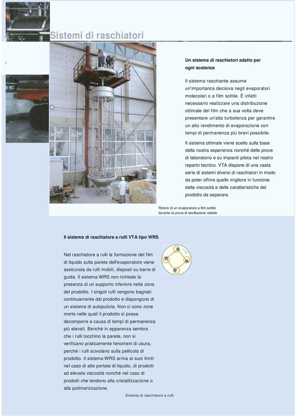 brevi possibile. Il sistema ottimale viene scelto sulla base della nostra esperienza nonché delle prove di laboratorio e su impianti pilota nel nostro reparto tecnico.