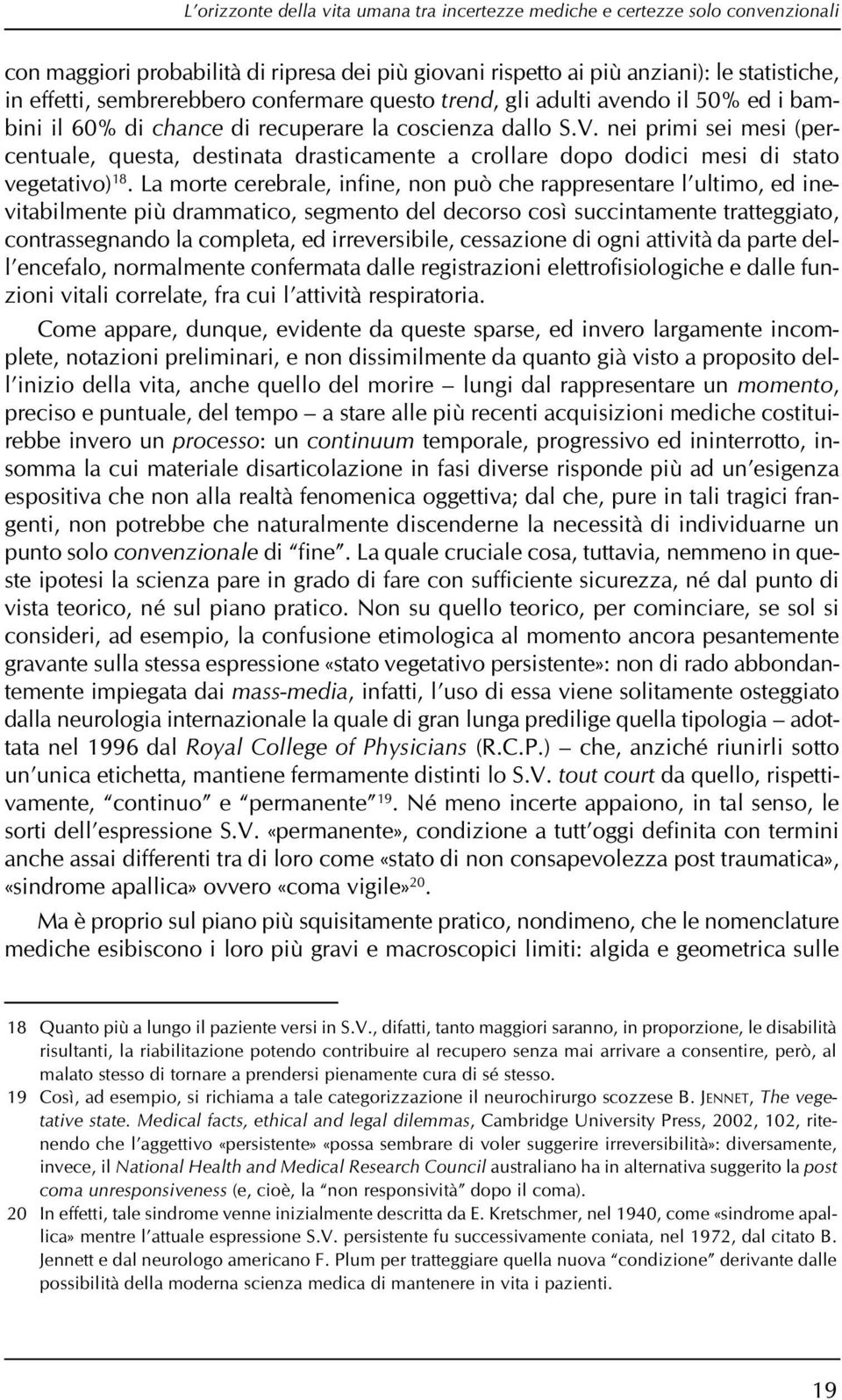 nei primi sei mesi (percentuale, questa, destinata drasticamente a crollare dopo dodici mesi di stato vegetativo) 18.