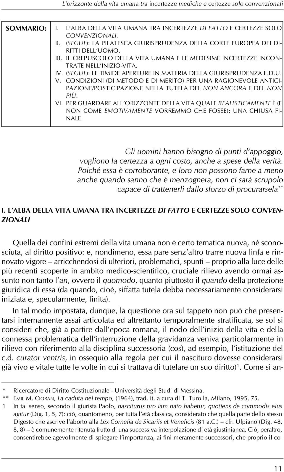 (SEGUE): LE TIMIDE APERTURE IN MATERIA DELLA GIURISPRUDENZA E.D.U. V. CONDIZIONI (DI METODO E DI MERITO) PER UNA RAGIONEVOLE ANTICI- PAZIONE/POSTICIPAZIONE NELLA TUTELA DEL NON ANCORA E DEL NON PIÙ.