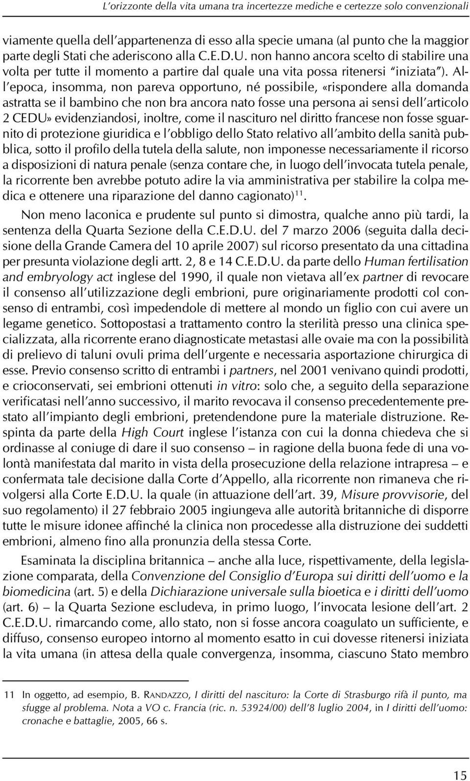 All epoca, insomma, non pareva opportuno, né possibile, «rispondere alla domanda astratta se il bambino che non bra ancora nato fosse una persona ai sensi dell articolo 2 CEDU» evidenziandosi,