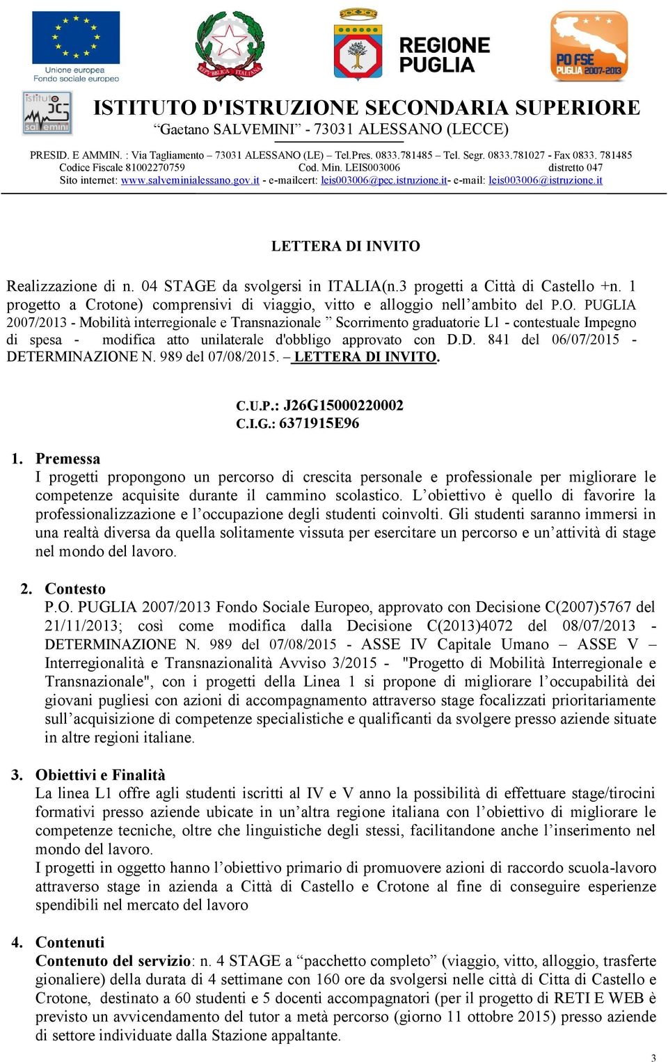 Premessa I progetti propongono un percorso di crescita personale e professionale per migliorare le competenze acquisite durante il cammino scolastico.