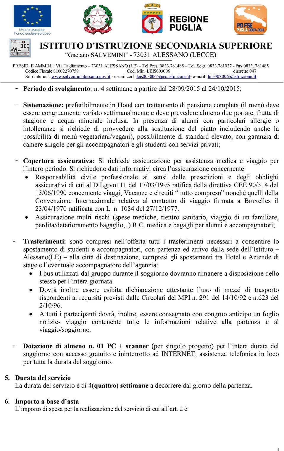 prevedere almeno due portate, frutta di stagione e acqua minerale inclusa.