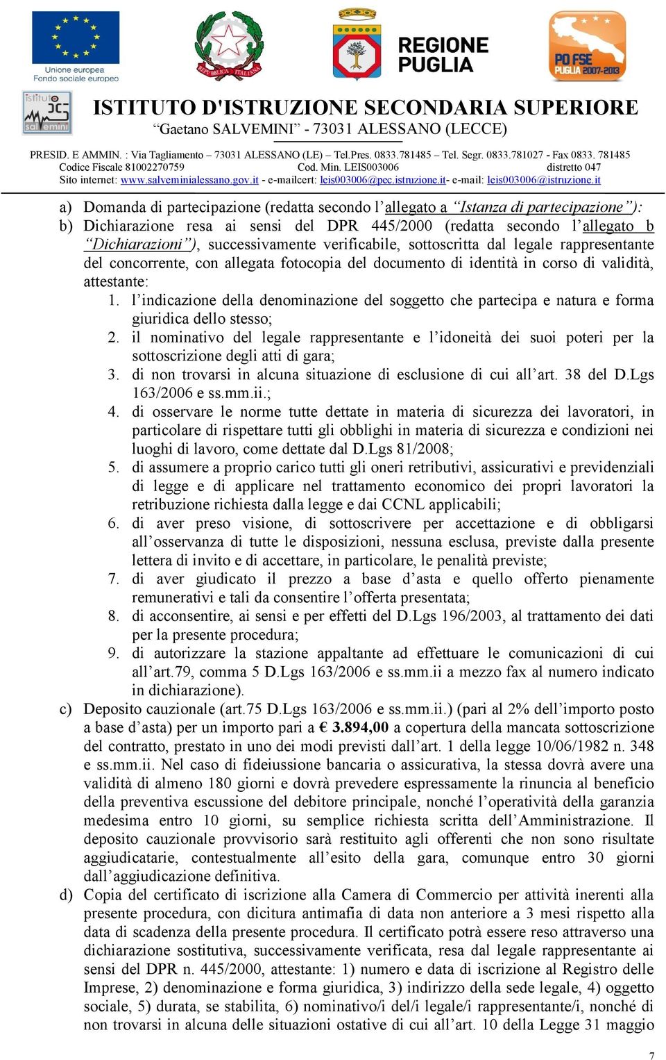 l indicazione della denominazione del soggetto che partecipa e natura e forma giuridica dello stesso; 2.