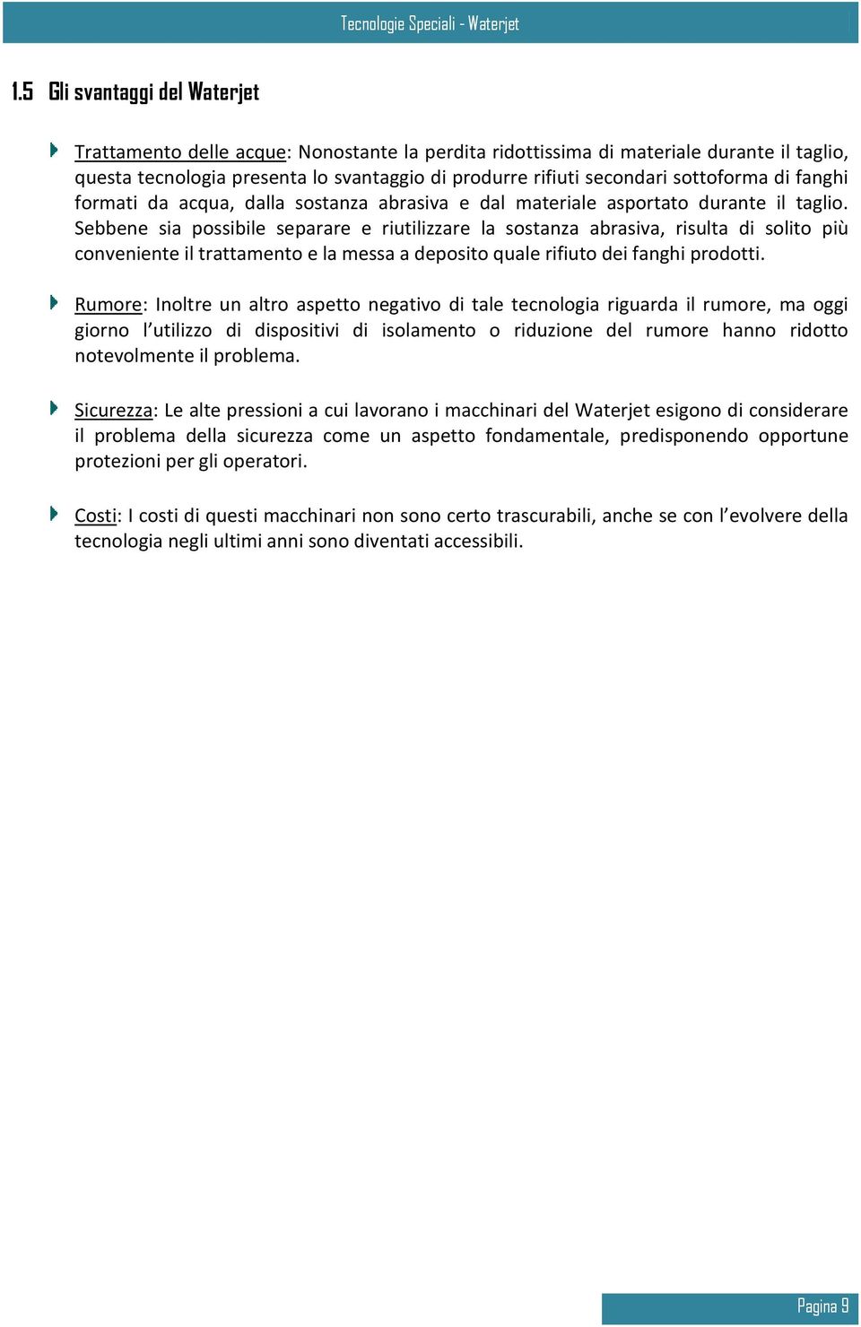 Sebbene sia possibile separare e riutilizzare la sostanza abrasiva, risulta di solito più conveniente il trattamento e la messa a deposito quale rifiuto dei fanghi prodotti.