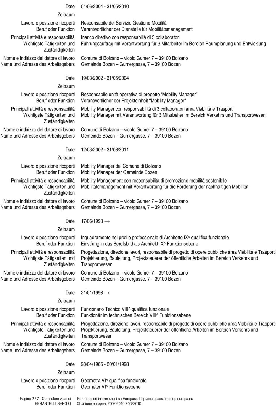 Verantwortlicher der Projekteinheit Mobility Manager Mobility Manager con responsabilità di 3 collaboratori area Viabilità e Trasporti Mobility Manager mit Verantwortung für 3 Mitarbeiter im Bereich