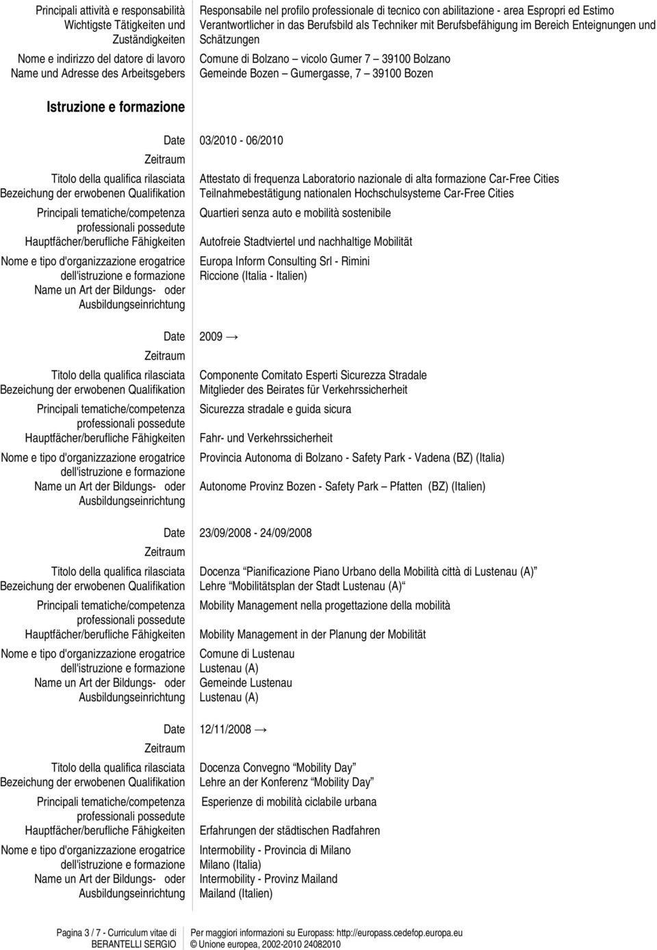 Quartieri senza auto e mobilità sostenibile Autofreie Stadtviertel und nachhaltige Mobilität Europa Inform Consulting Srl - Rimini Riccione (Italia - Italien) 2009 Componente Comitato Esperti