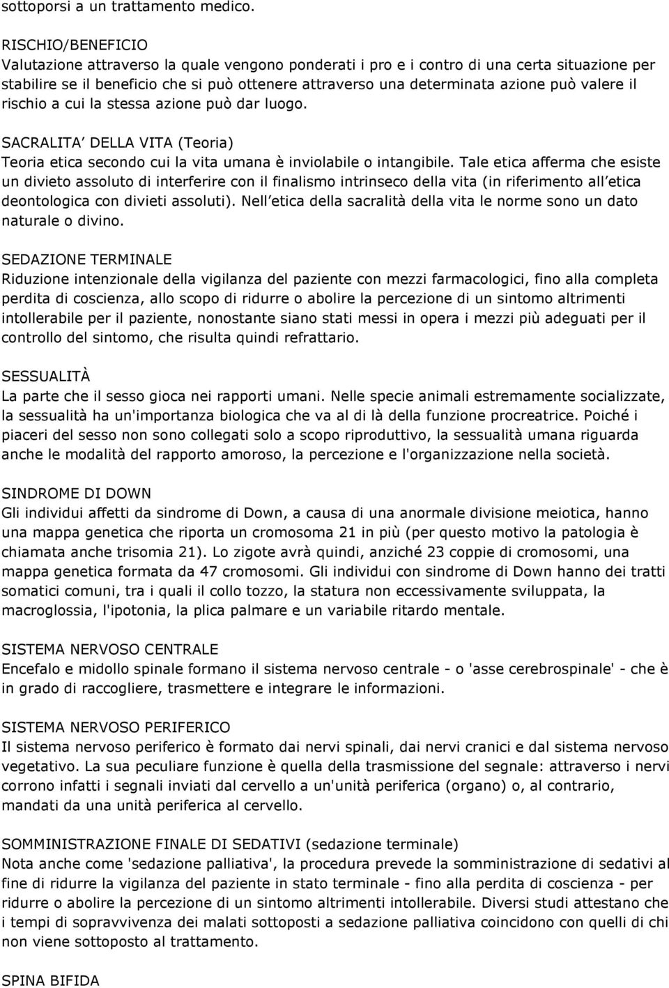 valere il rischio a cui la stessa azione può dar luogo. SACRALITA DELLA VITA (Teoria) Teoria etica secondo cui la vita umana è inviolabile o intangibile.