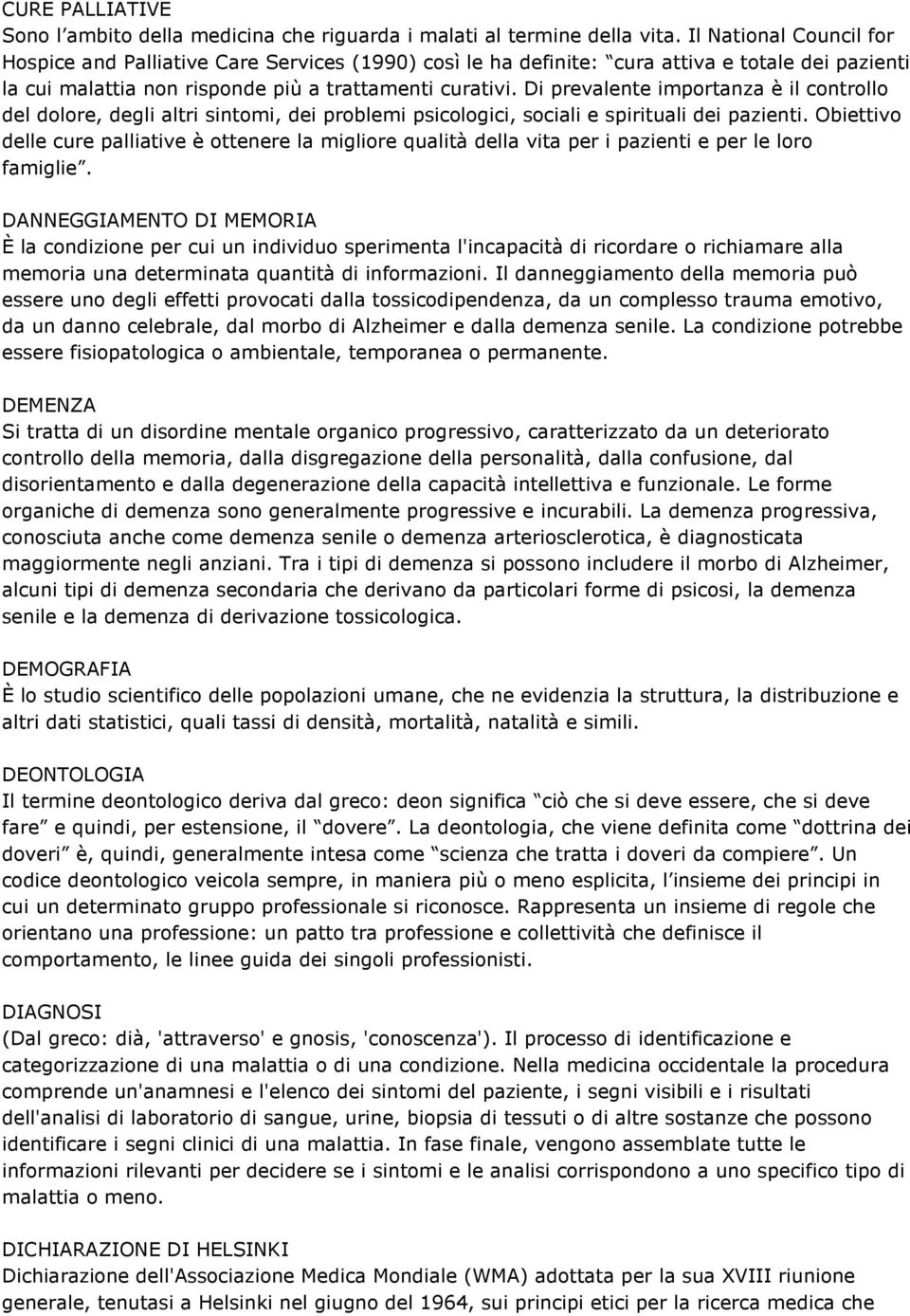 Di prevalente importanza è il controllo del dolore, degli altri sintomi, dei problemi psicologici, sociali e spirituali dei pazienti.