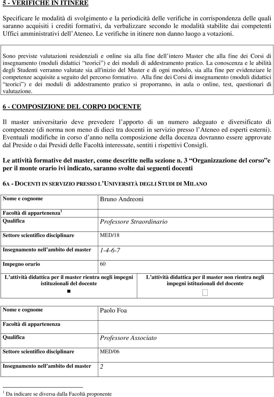 Sono previste valutazioni residenziali e online sia alla fine dell intero Master che alla fine dei Corsi di insegnamento (moduli didattici teorici ) e dei moduli di addestramento pratico.