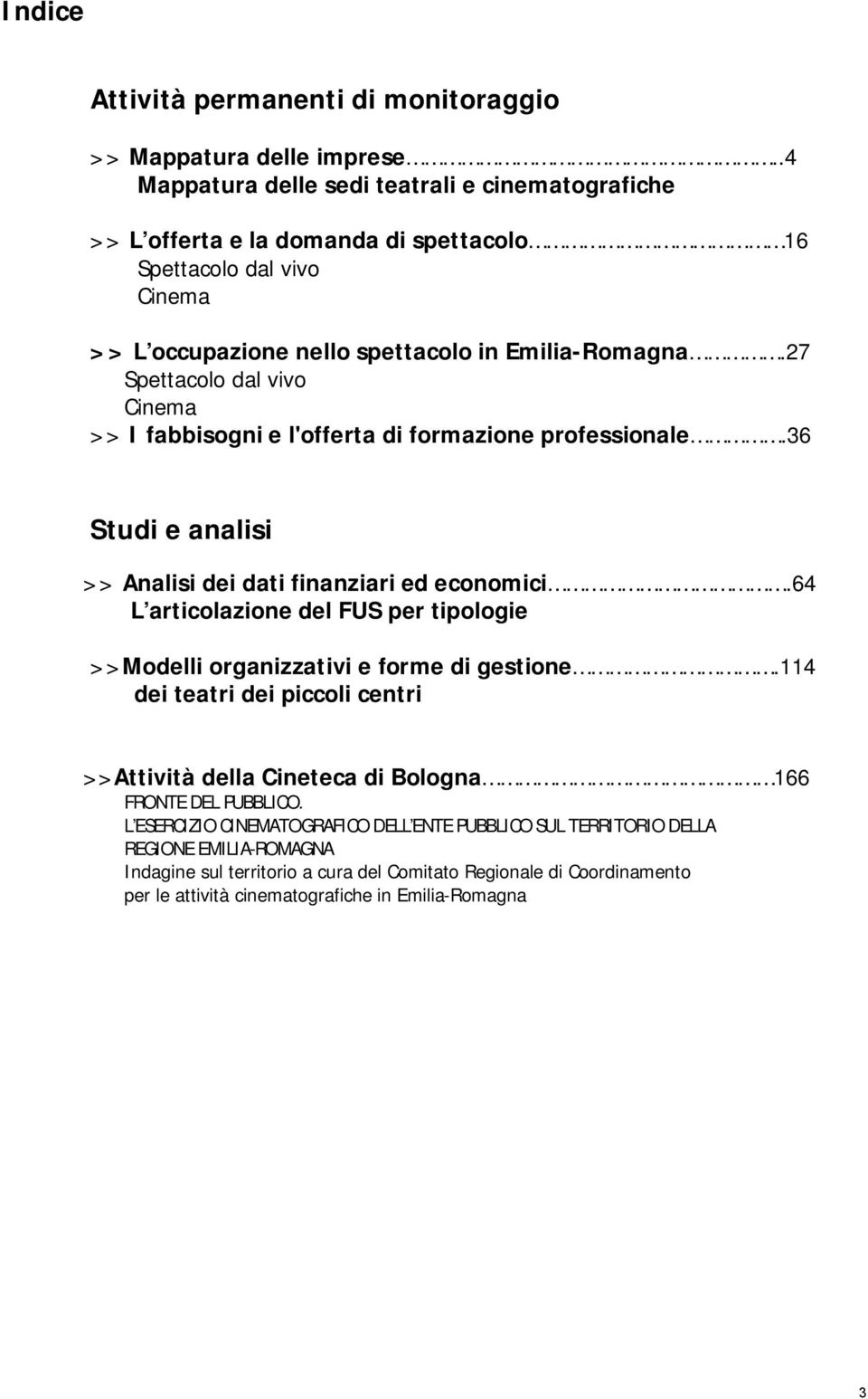 27 Spettacolo dal vivo Cinema >> I fabbisogni e l'offerta di formazione professionale.36 Studi e analisi >> Analisi dei dati finanziari ed economici.