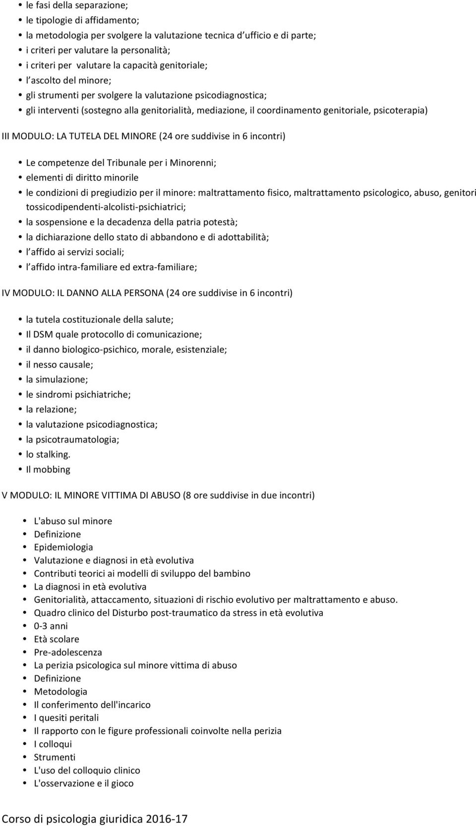 psicoterapia) III MODULO: LA TUTELA DEL MINORE (24 ore suddivise in 6 incontri) Le competenze del Tribunale per i Minorenni; elementi di diritto minorile le condizioni di pregiudizio per il minore: