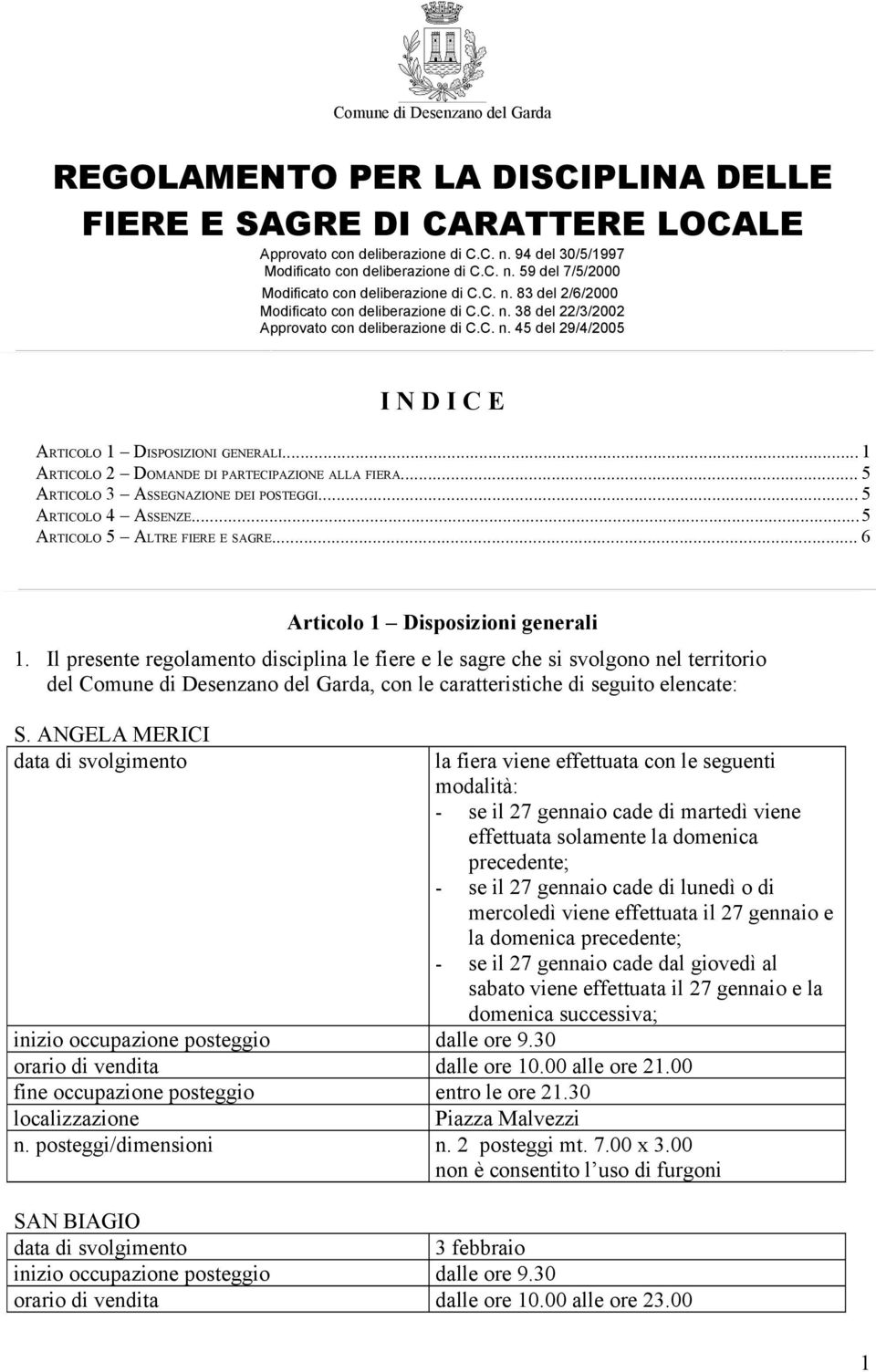 .. 1 ARTICOLO 2 DOMANDE DI PARTECIPAZIONE ALLA FIERA... 5 ARTICOLO 3 ASSEGNAZIONE DEI POSTEGGI... 5 ARTICOLO 4 ASSENZE...5 ARTICOLO 5 ALTRE FIERE E SAGRE... 6 Articolo 1 Disposizioni generali 1.