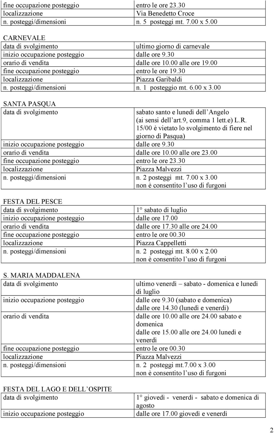 00 SANTA PASQUA sabato santo e lunedì dell Angelo (ai sensi dell art.9, comma 1 lett.e) L.R. 15/00 è vietato lo svolgimento di fiere nel giorno di Pasqua) orario di vendita dalle ore 10.