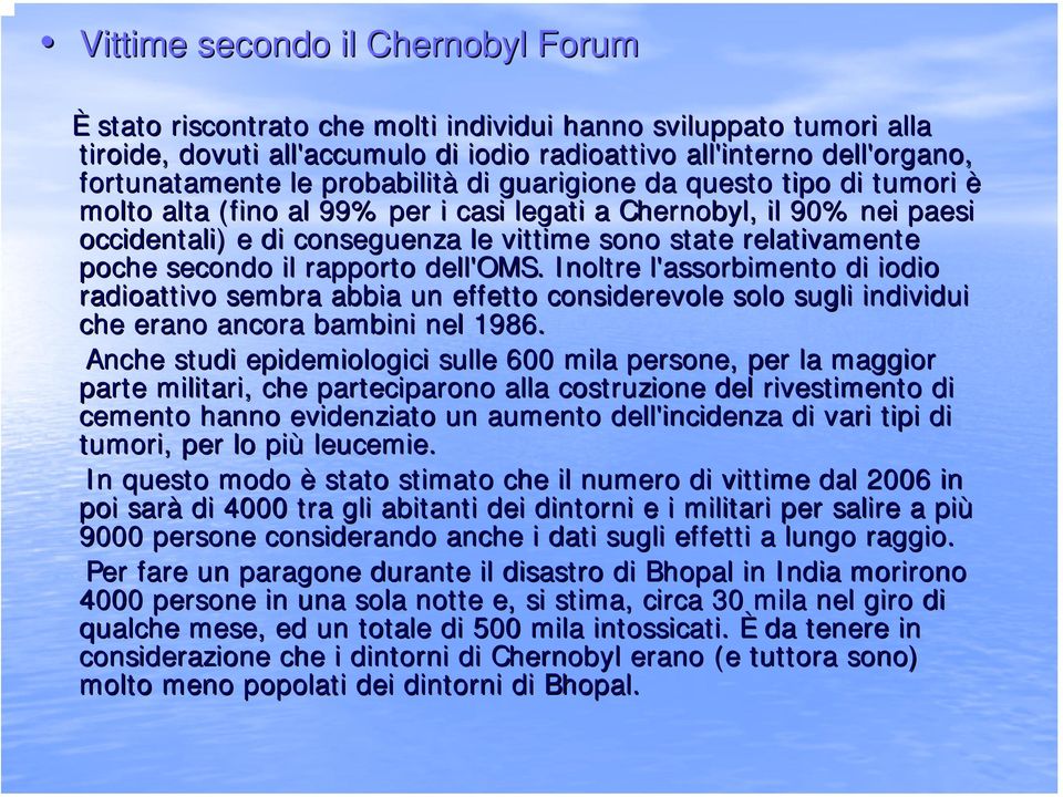 secondo il rapporto dell'oms. Inoltre l'assorbimento di iodio radioattivo sembra abbia un effetto considerevole solo sugli individui ividui che erano ancora bambini nel 1986.