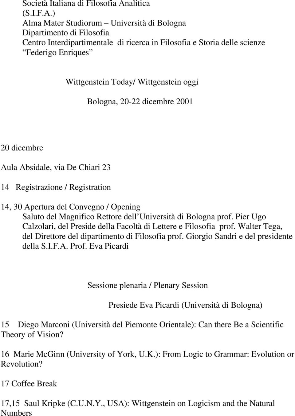 ) Alma Mater Studiorum Università di Bologna Dipartimento di Filosofia Centro Interdipartimentale di ricerca in Filosofia e Storia delle scienze Federigo Enriques Wittgenstein Today/ Wittgenstein