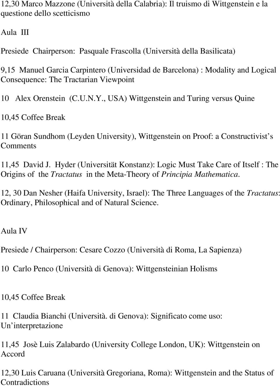 , USA) Wittgenstein and Turing versus Quine 11 Göran Sundhom (Leyden University), Wittgenstein on Proof: a Constructivist s Comments 11,45 David J.