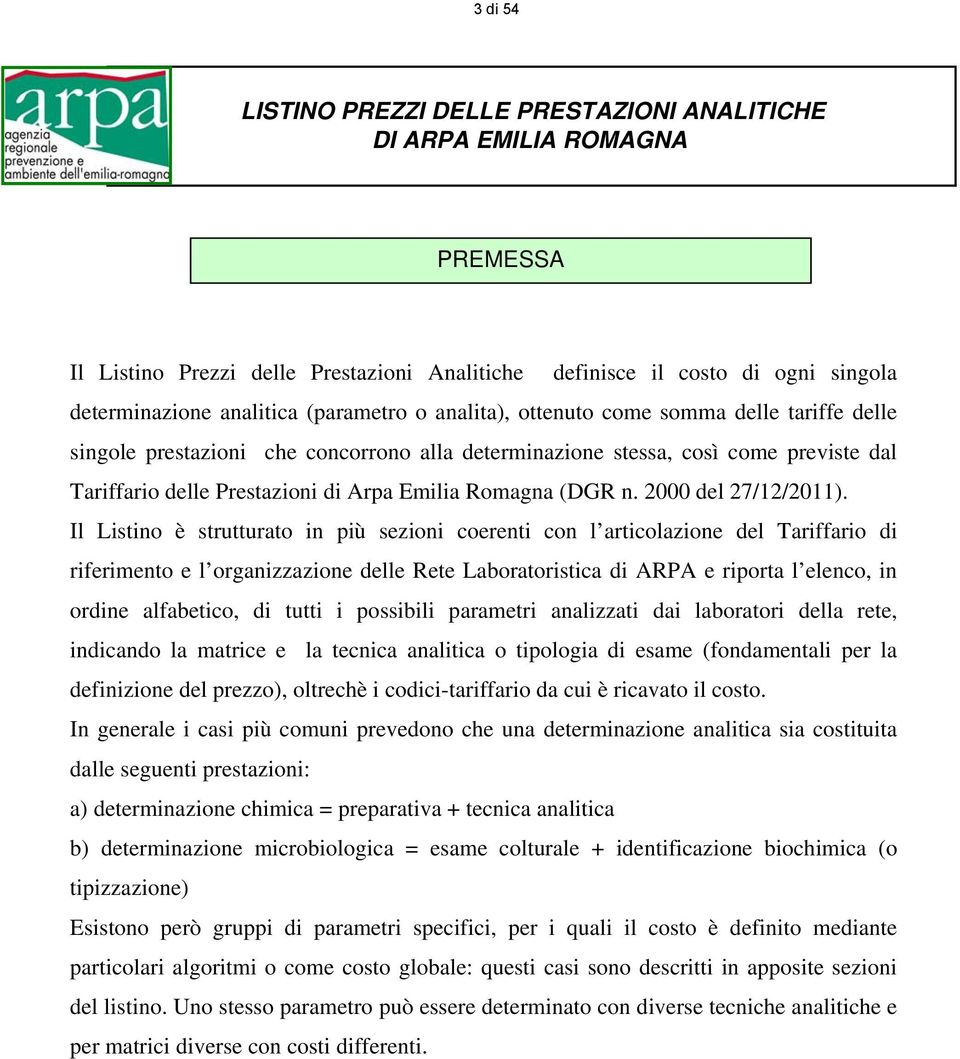 Il Listino è strutturato in più sezioni coerenti con l articolazione del Tariffario di riferimento e l organizzazione delle Rete Laboratoristica di ARPA e riporta l elenco, in ordine alfabetico, di