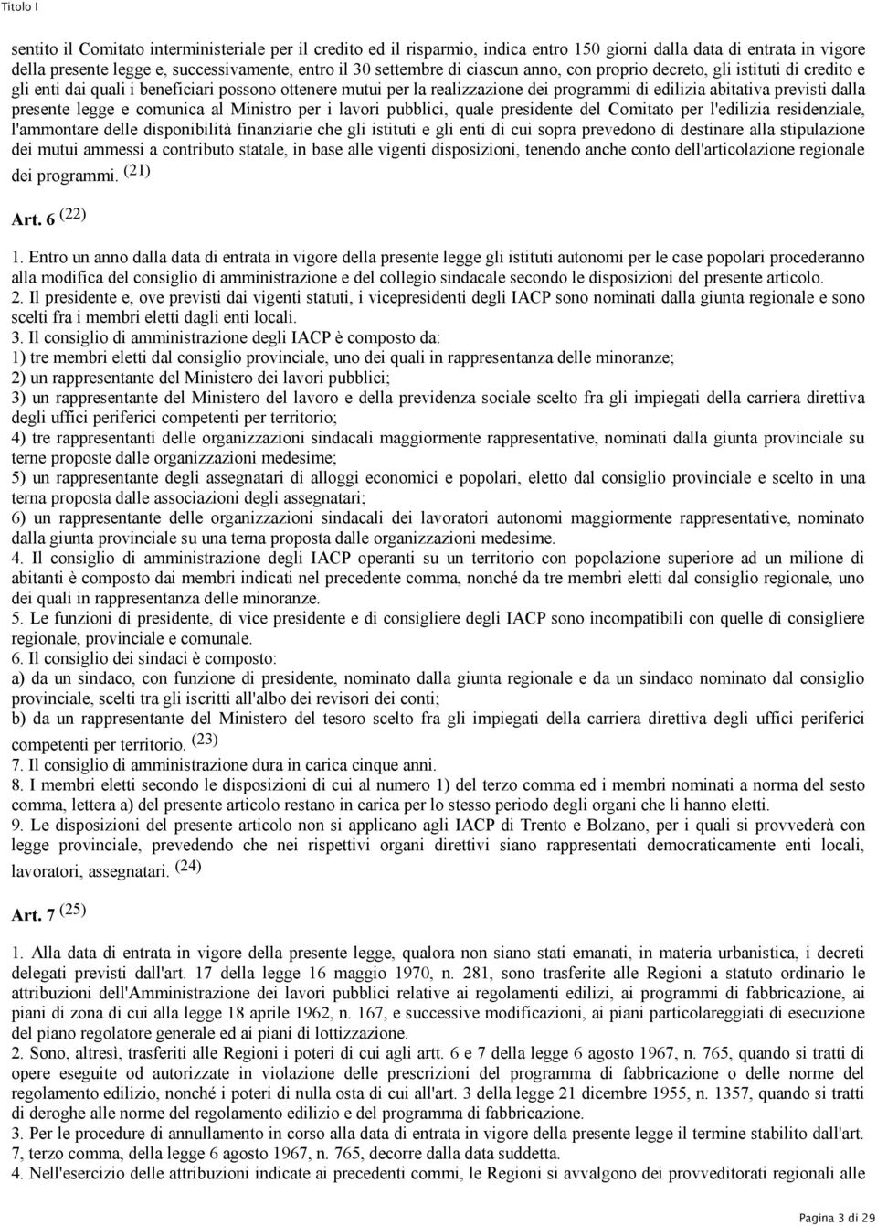 comunica al Ministro per i lavori pubblici, quale presidente del Comitato per l'edilizia residenziale, l'ammontare delle disponibilità finanziarie che gli istituti e gli enti di cui sopra prevedono