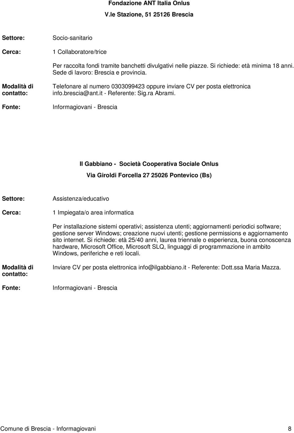 Il Gabbiano - Società Cooperativa Sociale Onlus Via Giroldi Forcella 27 25026 Pontevico (Bs) Assistenza/educativo 1 Impiegata/o area informatica Per installazione sistemi operativi; assistenza