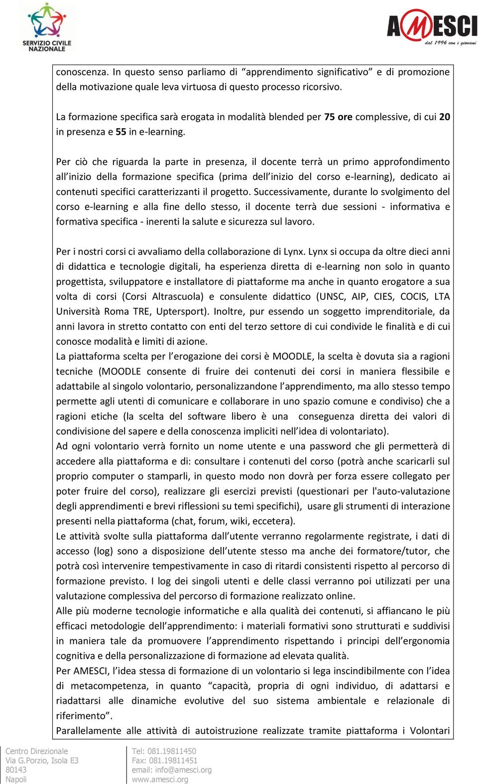 Per ciò che riguarda la parte in presenza, il docente terrà un primo approfondimento all inizio della formazione specifica (prima dell inizio del corso e-learning), dedicato ai contenuti specifici