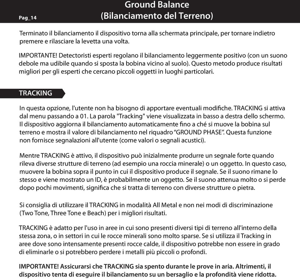 Questo metodo produce risultati migliori per gli esperti che cercano piccoli oggetti in luoghi particolari. TRACKING In questa opzione, l'utente non ha bisogno di apportare eventuali modifiche.