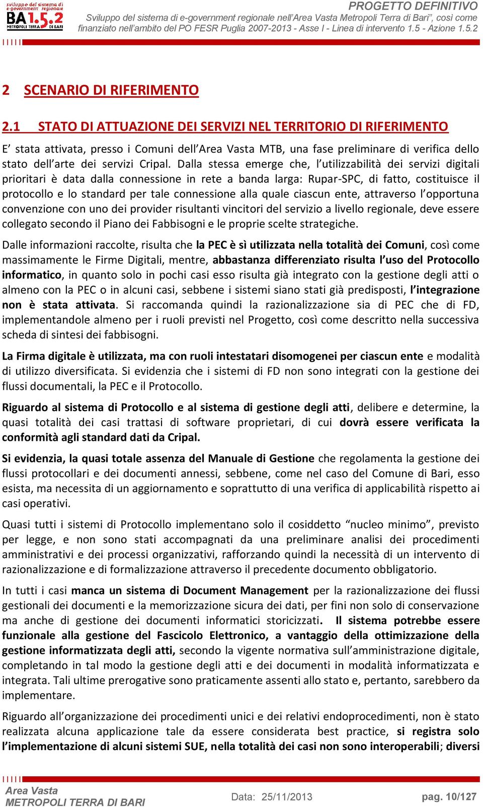 Dalla stessa emerge che, l utilizzabilità dei servizi digitali prioritari è data dalla connessione in rete a banda larga: Rupar-SPC, di fatto, costituisce il protocollo e lo standard per tale