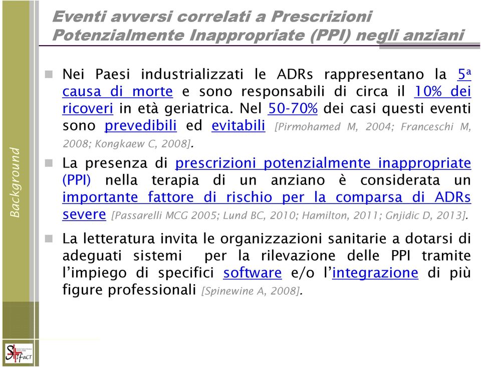 La presenza di prescrizioni potenzialmente inappropriate (PPI) nella terapia di un anziano è considerata un importante fattore di rischio per la comparsa di ADRs severe [Passarelli MCG 2005; Lund BC,